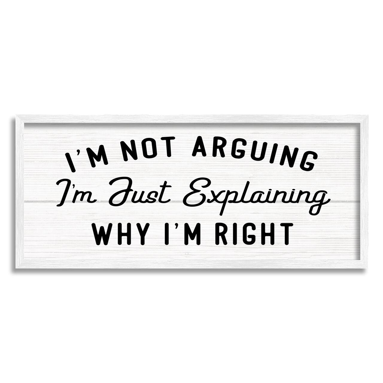 Stupell Industries Not Arguing Explaining Why I'm Right Funny Phrase in White Frame Wall Art